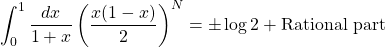 \[\int_0^1\dfrac{dx}{1+x}\left(\dfrac{x(1-x)}{2}\right)^N=\pm \log 2+\mbox{Rational part}\]