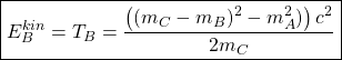 \boxed{E_B^{kin}=T_B=\dfrac{\left((m_C-m_B)^2-m_A^2)\right)c^2}{2m_C}}