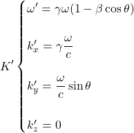 \[ K'\begin{cases}\omega'=\gamma \omega(1-\beta\cos\theta)\\ \;\\ k'_x=\gamma\dfrac{\omega}{c}\\ \;\\ k'_y=\dfrac{\omega}{c}\sin\theta\\\;\\ k'_z=0\end{cases}\]