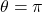\theta=\pi