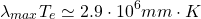 \[\lambda_{max} T_e\simeq 2.9\cdot 10^6 mm\cdot K\]