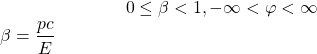\begin{equation*} \tcboxmath{\beta=\dfrac{pc}{E}} \;\; \;\; 0\leq \beta<1,  -\infty<\varphi<\infty \end{equation*}
