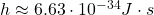 h\approx 6.63\cdot 10^{-34}J\cdot s