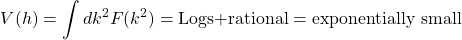 \[V(h)=\int dk^2 F(k^2)=\mbox{Logs+rational}=\mbox{exponentially small}\]