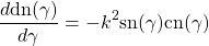 \begin{equation*} \dfrac{d\mbox{dn(\gamma)}}{d\gamma}=-k^2\mbox{sn}(\gamma)\mbox{cn}(\gamma) \end{equation*}