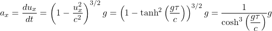 \[ a_x=\dfrac{du_x}{dt}=\left(1-\dfrac{u_x^2}{c^2}\right)^{3/2}g=\left(1-\tanh^2\left(\dfrac{g\tau}{c}\right)\right)^{3/2}g=\dfrac{1}{\cosh^3\left(\dfrac{g\tau}{c}\right)}g\]