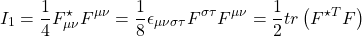 \[ I_1=\dfrac{1}{4} F^\star_{\mu\nu}F^{\mu\nu}=\dfrac{1}{8}\epsilon_{\mu\nu\sigma \tau}F^{\sigma \tau}F^{\mu\nu}=\dfrac{1}{2}tr \left(F^{\star T}F\right)\]