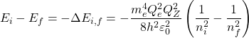 \[E_i-E_f=-\Delta E_{i,f}=-\dfrac{m_e^4Q_e^2Q_Z^2}{8h^2\varepsilon^2_0}\left(\dfrac{1}{n_i^2}-\dfrac{1}{n_f^2}\right)\]