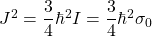 J^2=\dfrac{3}{4}\hbar^2I=\dfrac{3}{4}\hbar^2 \sigma_0