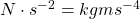 N\cdot s^{-2}=kgms^{-4}