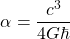 \[\alpha=\dfrac{c^3}{4G\hbar}\]