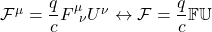 \mathcal{F}^\mu=\dfrac{q}{c}F^\mu_{\;\; \nu}U^\nu\leftrightarrow \mathcal{F}=\dfrac{q}{c}\mathbb{F}\mathbb{U}