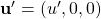 \mathbf{u}'=(u',0,0)