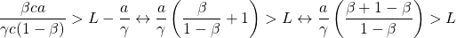 \[ \dfrac{\beta c a}{\gamma c (1-\beta)}>L-\dfrac{a}{\gamma}\leftrightarrow \dfrac{a}{\gamma}\left(\dfrac{\beta}{1-\beta}+1\right) >L\leftrightarrow \dfrac{a}{\gamma}\left(\dfrac{\beta+1-\beta}{1-\beta}\right) >L\]