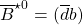 \overline{B}^{\star 0}=(\overline{d}b)
