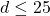 d\leq 25