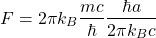 \[ F= 2\pi k_B \dfrac{mc}{\hbar} \dfrac{\hbar a}{2\pi k_B c}\]
