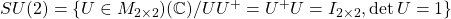 SU(2)=\left\{U\in M_{2\times 2})(\mathbb{C})/UU^+=U^+U=I_{2\times 2},\det U=1\right\}