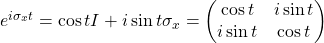 e^{i\sigma_x t}=\cos t I+i\sin t\sigma_x=\begin{pmatrix} \cos t & i\sin t\\ i\sin t & \cos t\end{pmatrix}