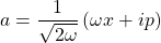 a=\dfrac{1}{\sqrt{2\omega}}\left(\omega x+ip\right)