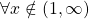 \forall x\notin (1,\infty)