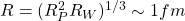 R=(R_P^2R_W)^{1/3}\sim 1 fm