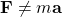 \mathbf{F}\neq m\mathbf{a}