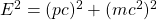 E^2=(pc)^2+(mc^2)^2