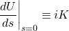 \dfrac{dU}{ds}\bigg|_{s=0}\equiv iK