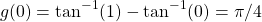 \[ g(0)= \tan^{-1}(1)-\tan ^{-1} (0)=\pi /4\]