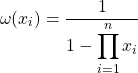 \[ \displaystyle{\omega (x_i)=\dfrac{1}{\displaystyle{1-\prod_{i=1}^n x_i}}}\]
