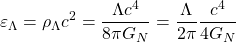 \[\varepsilon_\Lambda=\rho_\Lambda c^2=\dfrac{\Lambda c^4}{8\pi G_N}=\dfrac{\Lambda}{2\pi}\dfrac{c^4}{4G_N}\]