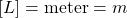 \left[ L\right]=\mbox{meter}=m
