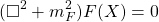 \[(\square^2+m_F^2)F(X)=0\]