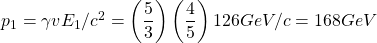 p_1=\gamma v E_1/c^2=\left(\dfrac{5}{3}\right)\left(\dfrac{4}{5}\right)126GeV/c=168GeV