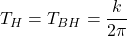 T_H=T_{BH}=\dfrac{k}{2\pi}