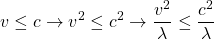 \[v\leq c\rightarrow v^2\leq c^2\rightarrow \dfrac{v^2}{\lambda}\leq\dfrac{c^2}{\lambda}\]