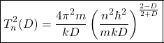 \begin{equation*} \boxed{T_n^2(D)=\dfrac{4\pi^2m}{kD}\left(\dfrac{n^2\hbar^2}{mkD}\right)^{\frac{2-D}{2+D}}}\end{equation*}