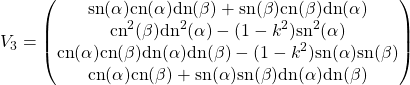 \begin{equation*} V_3=\begin{pmatrix} \mbox{sn}(\alpha)\mbox{cn}(\alpha)\mbox{dn}(\beta)+\mbox{sn}(\beta)\mbox{cn}(\beta)\mbox{dn}(\alpha)\\ \mbox{cn}^2(\beta)\mbox{dn}^2(\alpha)-(1-k^2)\mbox{sn}^2(\alpha)\\ \mbox{cn}(\alpha)\mbox{cn}(\beta)\mbox{dn}(\alpha)\mbox{dn}(\beta)-(1-k^2)\mbox{sn}(\alpha)\mbox{sn}(\beta)\\ \mbox{cn}(\alpha)\mbox{cn}(\beta)+\mbox{sn}(\alpha)\mbox{sn}(\beta)\mbox{dn}(\alpha)\mbox{dn}(\beta) \end{pmatrix} \end{equation*}
