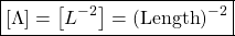 \[ \boxed{\left[\Lambda \right]=\left[ L^{-2}\right]=(\mbox{Length})^{-2}}\]
