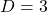 D=3