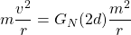\begin{equation*} m\dfrac{v^2}{r}=G_N(2d)\dfrac{m^2}{r} \end{equation*}