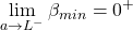 \displaystyle{\lim_{a\rightarrow L^-}\beta_{min}=0^{+}}