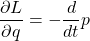 \begin{equation*} \dfrac{\partial L}{\partial q}=-\dfrac{d}{dt}p \end{equation*}