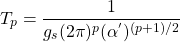 \[T_{p}=\dfrac{1}{g_s(2\pi)^p(\alpha^{'})^{(p+1)/2}}\]