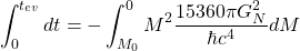 \[\int_0^{t_{ev}}dt=-\int_{M_0}^0M^2 \dfrac{15360\pi G_N^2}{\hbar c^4 }dM\]