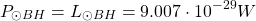 \[P_{\odot BH}=L_{\odot BH}=9.007\cdot 10^{-29}W\]
