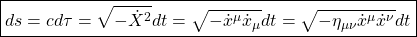 \[ \boxed{ds=cd\tau=\sqrt{-\dot{X}^2}dt=\sqrt{-\dot{x}^\mu\dot{x}_\mu}dt=\sqrt{-\eta_{\mu\nu} \dot{x}^\mu\dot{x}^\nu}dt}\]
