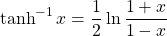 \[ \tanh^{-1} x=\dfrac{1}{2}\ln\dfrac{1+x}{1-x}\]