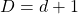 D=d+1